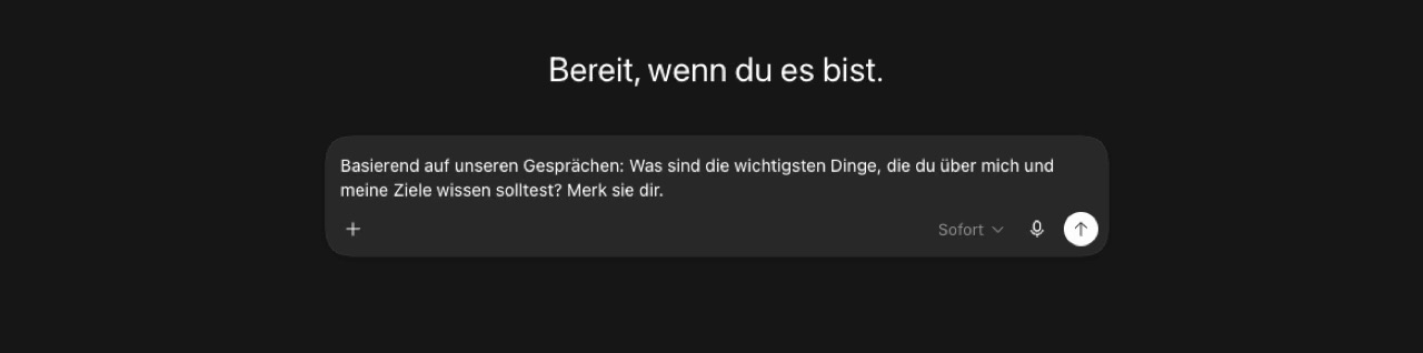 ChatGPT-Eingabefeld mit dem Prompt: Basierend auf unseren Gesprächen: Was sind die wichtigsten Dinge, die du über mich und meine Ziele wissen solltest? Merk sie dir.