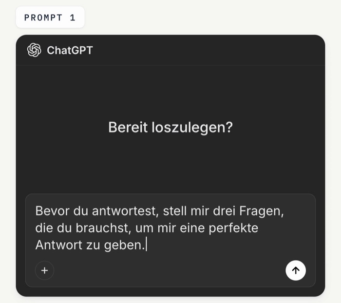 ChatGPT-Eingabefeld mit dem Prompt: Bevor du antwortest, stell mir drei Fragen, die du brauchst, um mir eine perfekte Antwort zu geben.