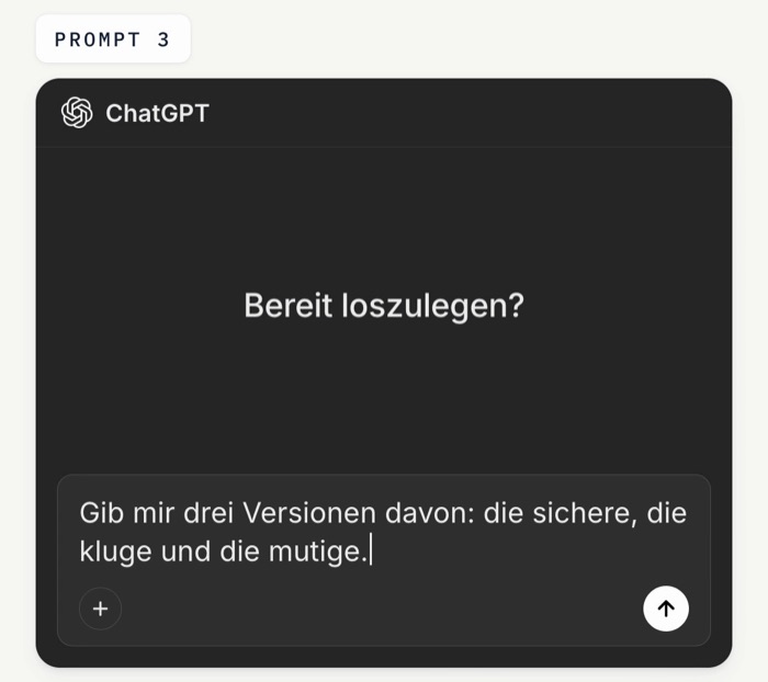 ChatGPT-Eingabefeld mit dem Prompt: Gib mir drei Versionen davon: die sichere, die kluge und die mutige.